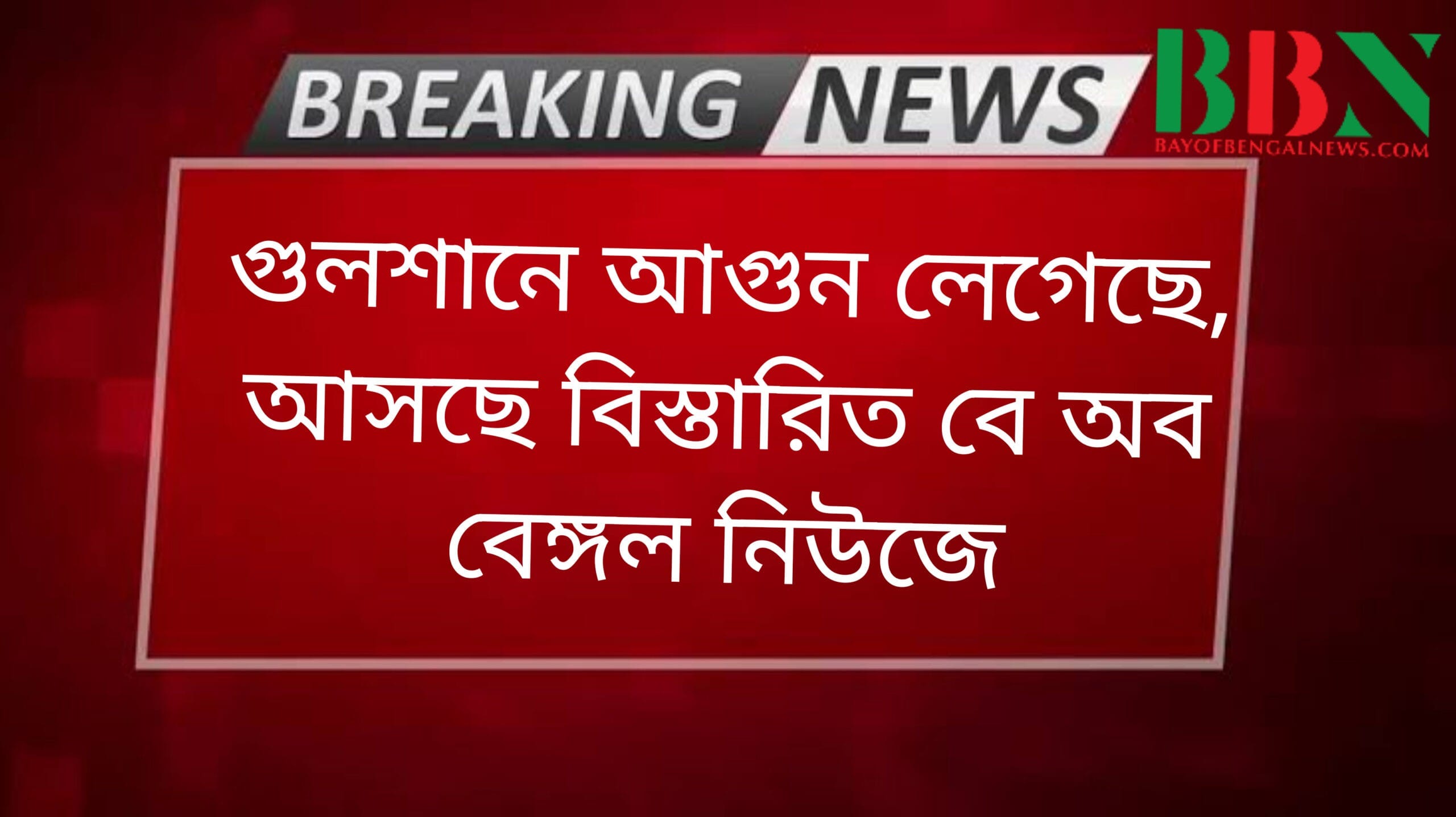 (ভিডিও সহ) ব্রেকিং নিউজঃ রাজধানীতে গুলশানে আগুন