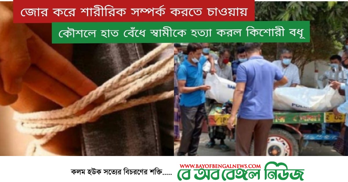 কিশোরী বধূ শারীরিক সম্পর্কে রাজি না থাকায় মারধর | কৌশলে স্বামীর হাত বেঁধে হত্যা কিশোরী বধূ শারীরিক সম্পর্কে রাজি না থাকায় মারধর | কৌশলে স্বামীর হাত বেঁধে হত্যা