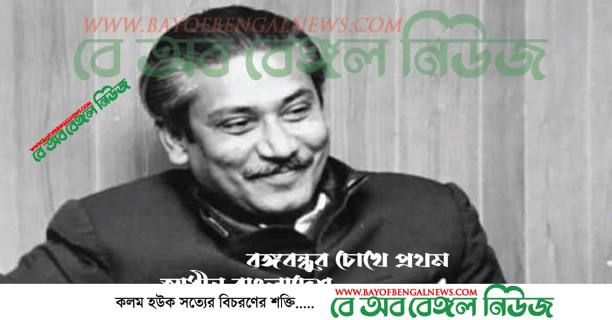 বঙ্গবন্ধুর চোখে প্রথম স্বাধীন বাংলাদেশ