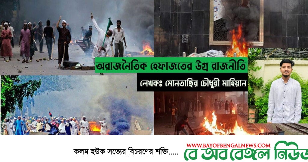অরাজনৈতিক হেফাজতের উগ্র রাজনীতি অরাজনৈতিক হেফাজতের উগ্র রাজনীতি- মোনতাছির চৌধুরী মাহিয়ান