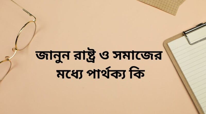 রাষ্ট্র ও সমাজের মধ্যে পার্থক্য কি